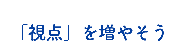 「視点」を増やそう